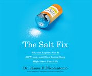 The salt fix : why the experts got it all wrong—and how eating more might save your life cover image