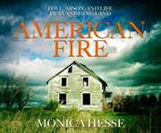 American fire : love, arson, and life in a vanishing land
