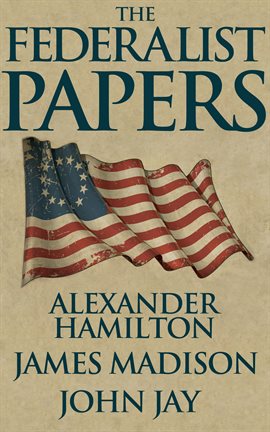 link to The Federalist Papers by Alexander Hamilton, James Madison and John Jay in the catalog