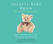 Secrets kids know that adults oughta learn : enrich your life by viewing it though the eyes of a child cover image