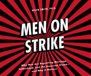 Men on strike : why men are boycotting marriage, fatherhood, and the American dream - and why it matters cover image
