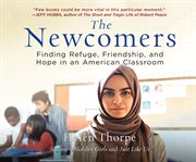 The newcomers : finding refuge, friendship, and hope in an American classroom cover image