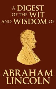 A digest of the wit and wisdom of Abraham Lincoln cover image