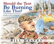 Should the tent be burning like that? : a professional amateur's guide to the outdoors cover image