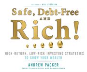 Safe, debt-free, and rich! : high-return, low-risk investing strategies that can make you wealthy cover image