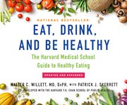 Eat, drink, and be healthy : the Harvard Medical School guide to healthy eating cover image