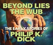 Beyond lies the wub : the collected stories of Philip K. Dick cover image