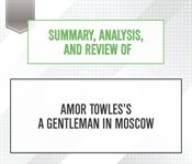Summary, Analysis, and Review of Amor Towles's A Gentleman in Moscow