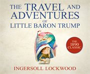 The travel and adventures of little Baron Trump cover image