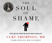 The soul of shame : retelling the stories we believe about ourselves cover image