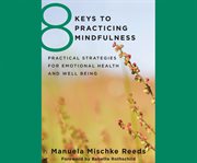 8 keys to practicing mindfulness: practical strategies for emotional health and well-being cover image