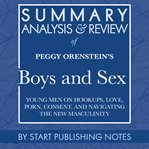 Summary, analysis, and review of peggy orenstein's boys and sex : young men on hookups, love, porn, consent, and navigating the new masculinity cover image