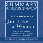 Summary, analysis, and review of holly whitaker's quit like a woman: the radical choice to not dr cover image