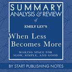 Summary, analysis, and review of emily ley's when less becomes more: making space for slow, simpl cover image