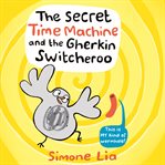 The secret time machine and the gherkin switcheroo cover image