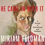 He came in with it : a portrait of motherhood and madness cover image