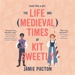 The life and medieval times of Kit Sweetly cover image