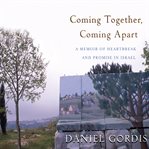 Coming together, coming apart: a memoir of heartbreak and promise in israel cover image