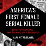 America's first female serial killer: jane toppan and the making of a monster cover image