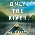 Only the river : a novel cover image