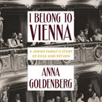 I belong to vienna: a jewish family's story of exile and return cover image