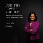 Use the power you have : a brown woman's guide to politics and political change cover image