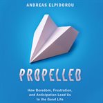 Propelled: how boredom, frustration, and anticipation lead us to the good life cover image
