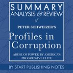 Summary, analysis, and review of peter schweizer's profiles in corruption: abuse of power by amer cover image