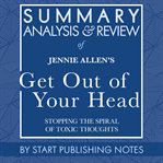 Summary, analysis, and review of jennie allen's get out of your head: stopping the spiral of toxi cover image
