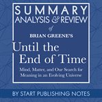 Summary, analysis, and review of brian greene's until the end of time: mind, matter, and our sear cover image