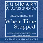 Summary, analysis, and review of ariana neumann's when time stopped: a memoir of my father's war cover image