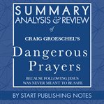 Summary, analysis, and review of craig groeschel's dangerous prayers: because following jesus was cover image