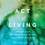 The act of living : what the great psychologists can teach us about finding fulfillment cover image