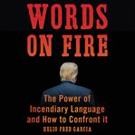 Words on fire: the power of incendiary language and how to confront it cover image