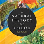 A natural history of color : the science behind what we see and how we see it cover image