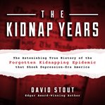 The kidnap years: the astonishing true history of the forgotten kidnapping epidemic that shook de cover image