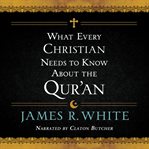 What every christian needs to know about the qur'an cover image