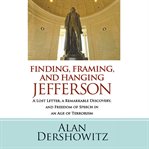 Finding, framing, and hanging jefferson: a lost letter, a remarkable discovery, and freedom of sp cover image