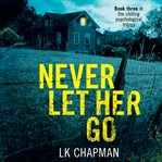 Never let her go. Book three in the chilling psychological trilogy cover image