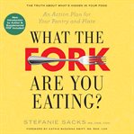 What the fork are you eating? : an action plan for your pantry and plate cover image