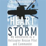Heart of the storm : my adventures as a helicopter rescue pilot and commander cover image
