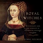 Royal witches : witchcraft and the nobility in fifteenth-century England cover image