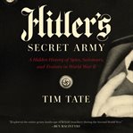 Hitler's secret army : a hidden history of spies, saboteurs, and traitors in World War II cover image