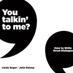 You talkin' to me?. How To Write Great Dialogue cover image