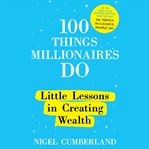 100 things millionaires do : little exercises in creating wealth cover image