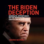 The biden deception. Moderate, Opportunist, or the Democrats' Crypto-Socialist? cover image