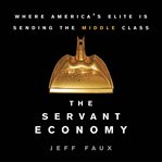 The servant economy : where America's elite is sending the middle class cover image