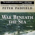 War beneath the sea : submarine conflict during World War II cover image