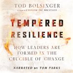 Tempered resilience : how leaders are formed in the crucible of change cover image