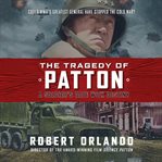 The tragedy of Patton : a soldier's date with destiny cover image